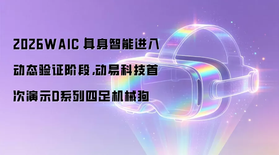 2026WAIC|具身智能进入动态验证阶段,动易科技首次演示D系列四足机械狗