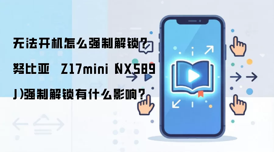 无法开机怎么强制解锁?努比亚 Z17mini(NX589J)强制解锁有什么影响?