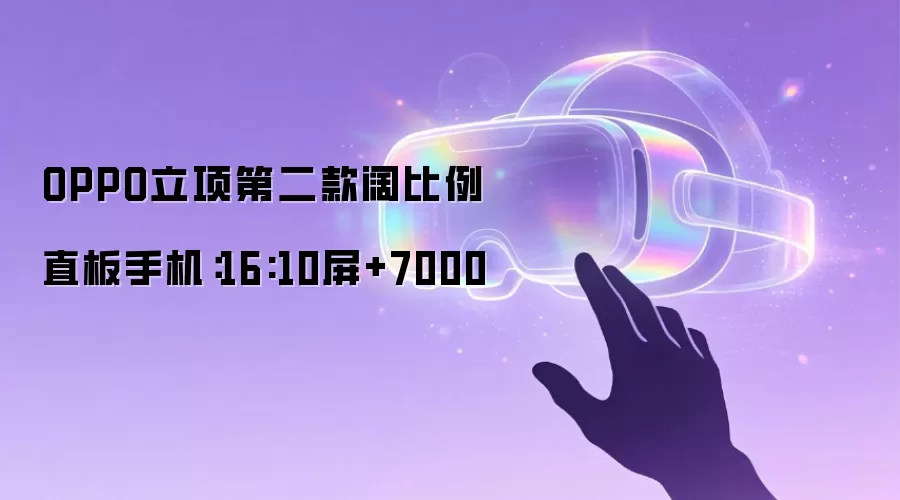 OPPO立项第二款阔比例直板手机：16:10屏+7000