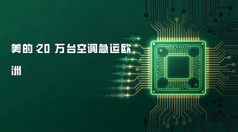 美的：20 万台空调急运欧洲