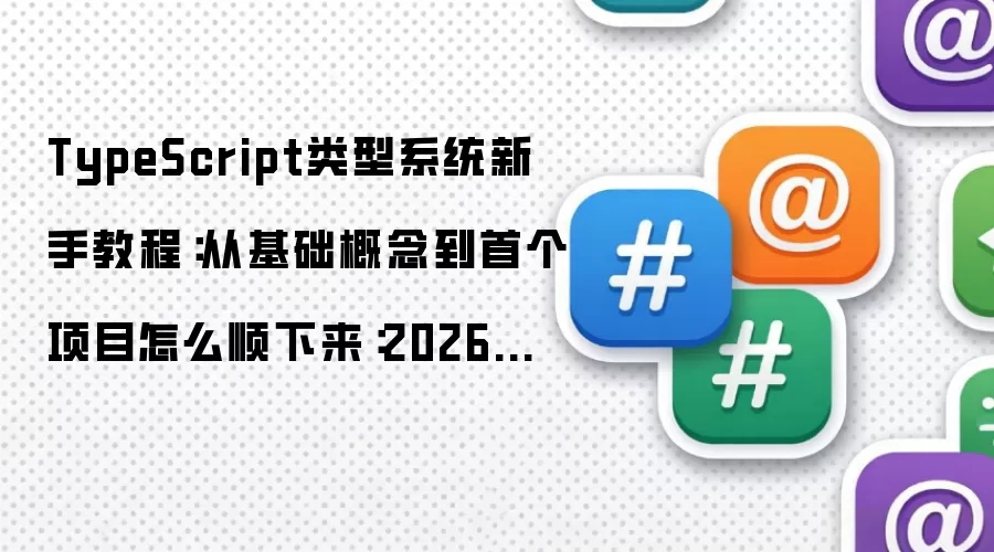 TypeScript类型系统新手教程：从基础概念到首个项目怎么顺下来：2026年实际应用场景怎么落地