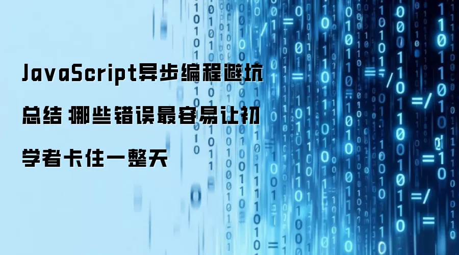 Ja vaScript异步编程避坑总结:哪些错误最容易让初学者卡住一整天