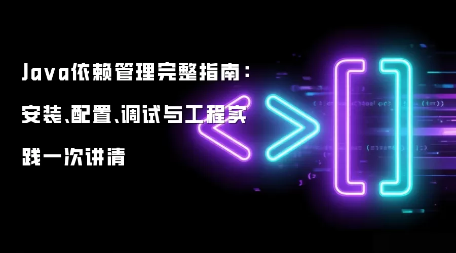Java依赖管理完整指南：安装、配置、调试与工程实践一次讲清