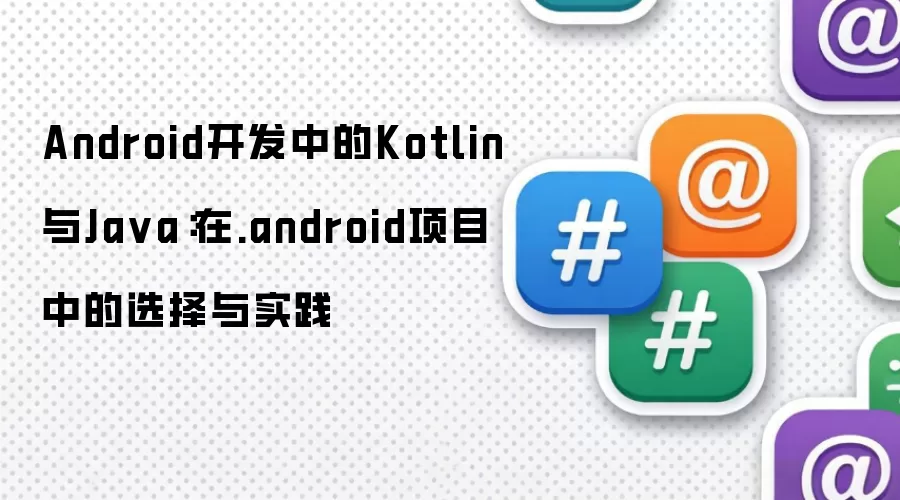 Android开发中的Kotlin与Ja va:在.android项目中的选择与实践
