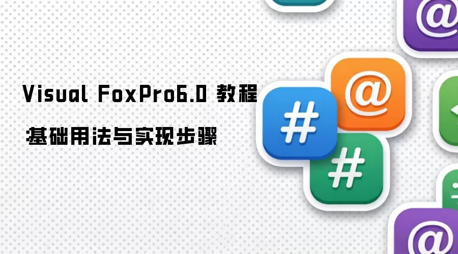 Visual FoxPro6.0 教程：基础用法与实现步骤