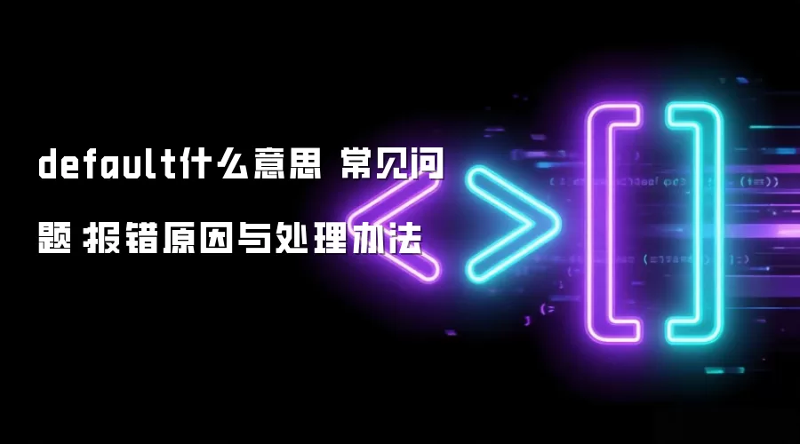 default什么意思 常见问题：报错原因与处理办法