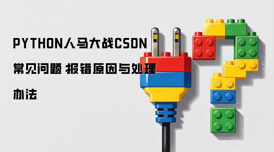 PYTHON人马大战CSDN 常见问题：报错原因与处理办法