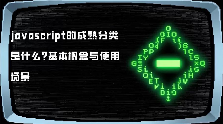 javascript的成熟分类 是什么？基本概念与使用场景