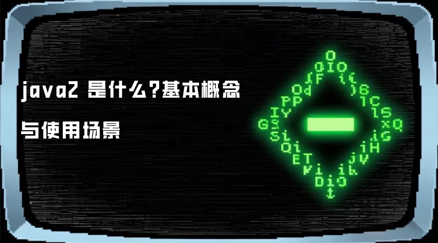 ja va2 是什么?基本概念与使用场景