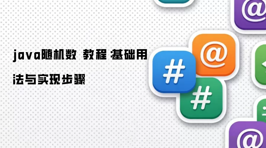 ja va随机数 教程：基础用法与实现步骤
