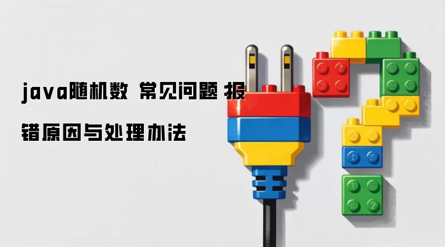 java随机数 常见问题：报错原因与处理办法