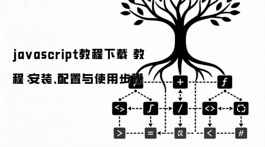 javascript教程下载 教程：安装、配置与使用步骤