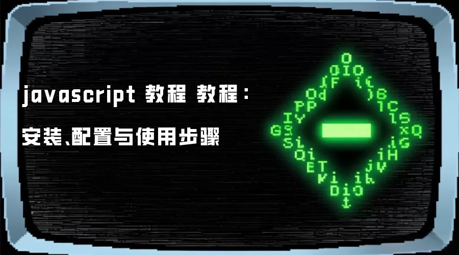 ja vascript 教程 教程：安装、配置与使用步骤