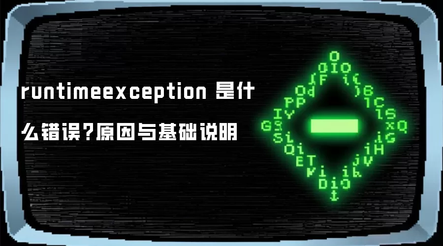 runtimeexception 是什么错误？原因与基础说明