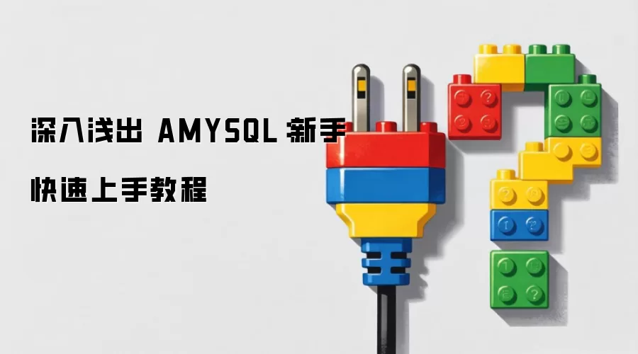 深入浅出 AMYSQL：新手快速上手教程