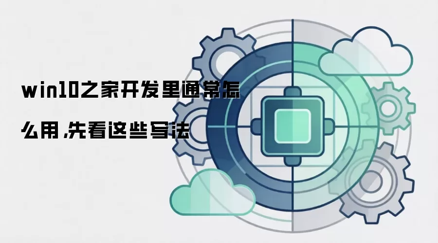 win10之家开发里通常怎么用，先看这些写法