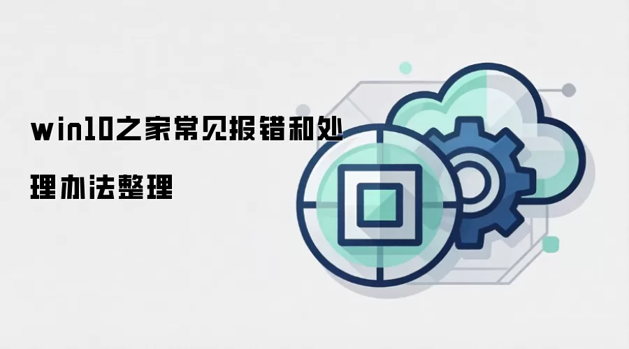 win10之家常见报错和处理办法整理