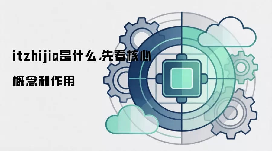 itzhijia是什么,先看核心概念和作用