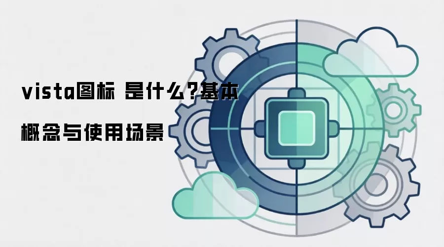 vista图标 是什么?基本概念与使用场景
