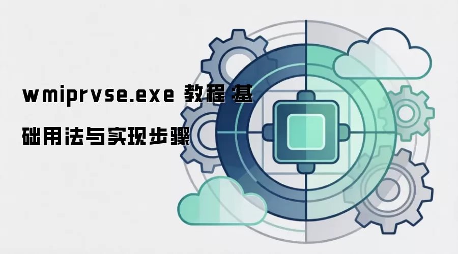 wmiprvse.exe 教程:基础用法与实现步骤