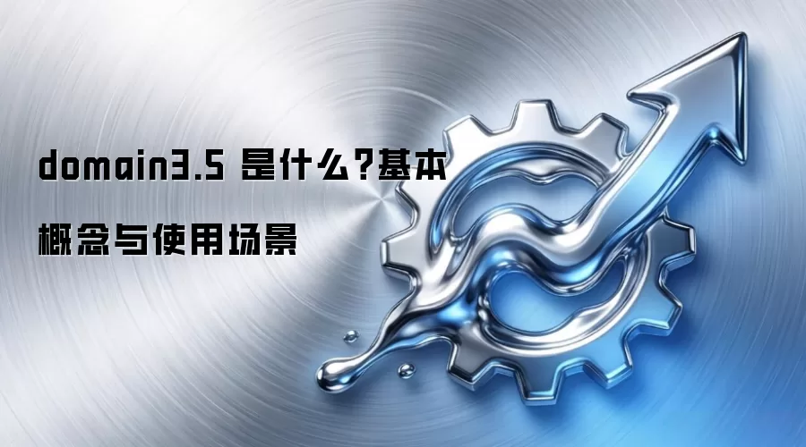 domain3.5 是什么?基本概念与使用场景