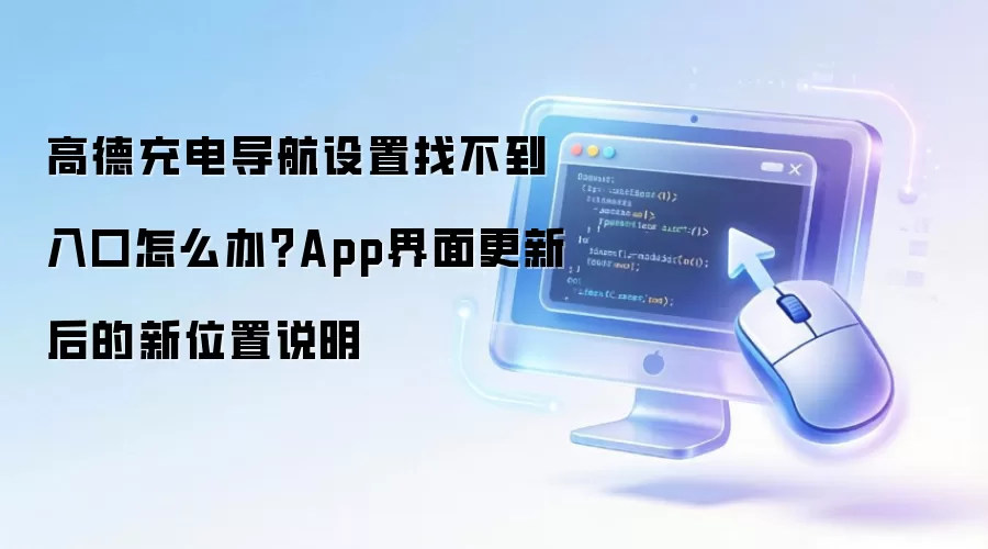 高德充电导航设置找不到入口怎么办?App界面更新后的新位置说明