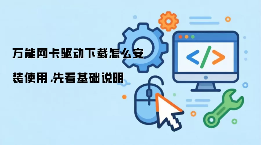 万能网卡驱动下载怎么安装使用,先看基础说明