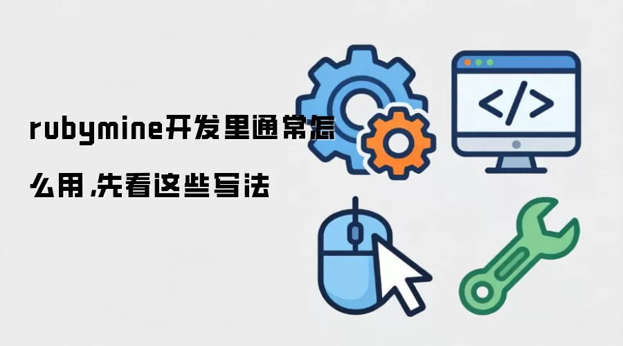 rubymine开发里通常怎么用,先看这些写法