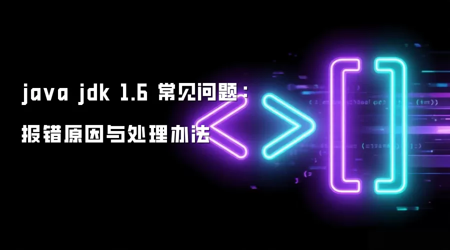 ja va jdk 1.6 常见问题：报错原因与处理办法