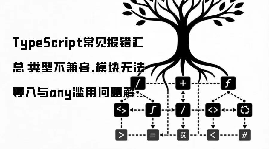 TypeScript常见报错汇总：类型不兼容、模块无法导入与any滥用问题解决方案