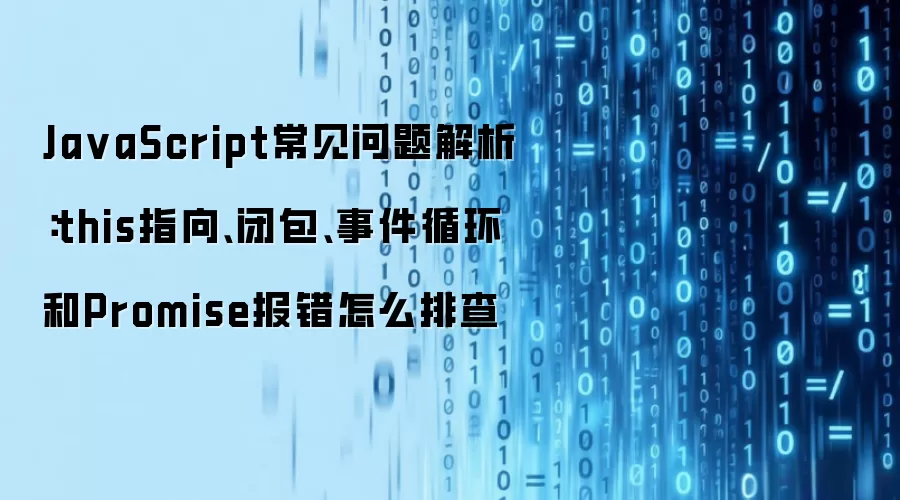 Ja vaScript常见问题解析：this指向、闭包、事件循环和Promise报错怎么排查