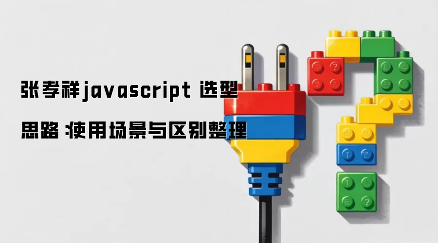 张孝祥ja vascript 选型思路：使用场景与区别整理