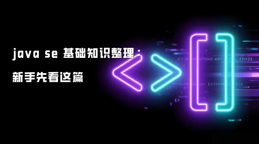 ja va se 基础知识整理:新手先看这篇