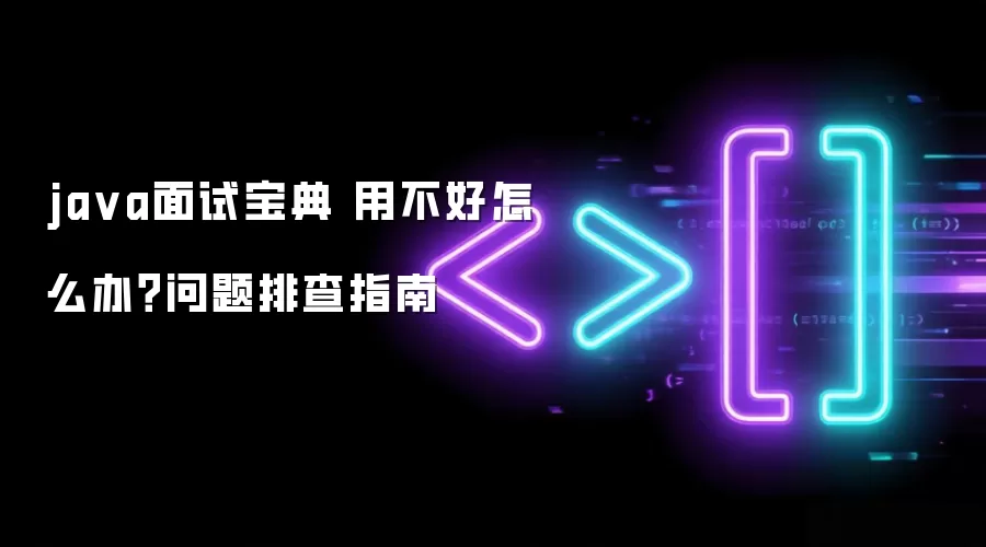 ja va面试宝典 用不好怎么办？问题排查指南