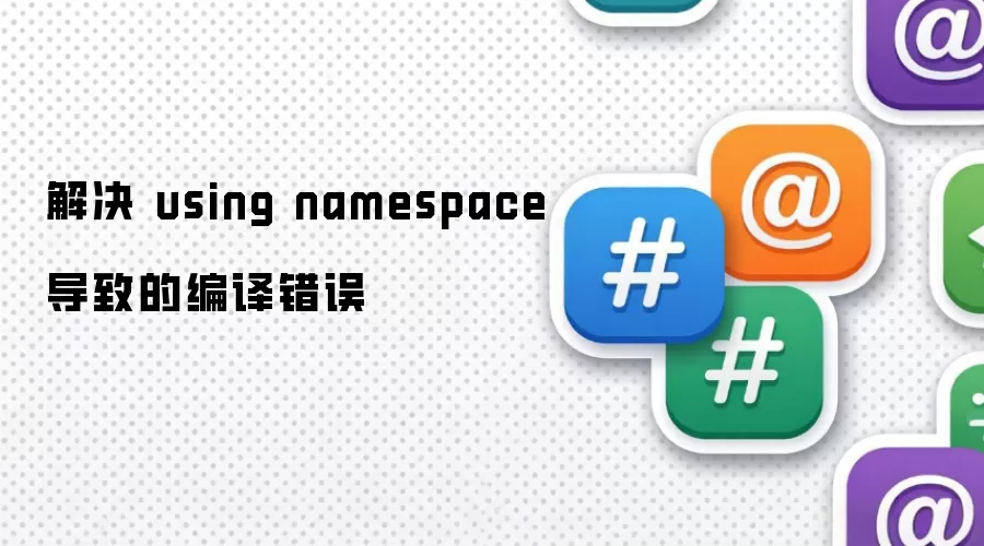 解决 using namespace 导致的编译错误