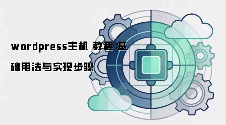 wordpress主机 教程：基础用法与实现步骤