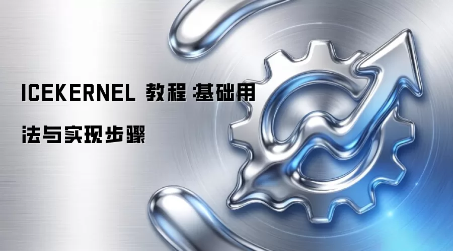 ICEKERNEL 教程:基础用法与实现步骤