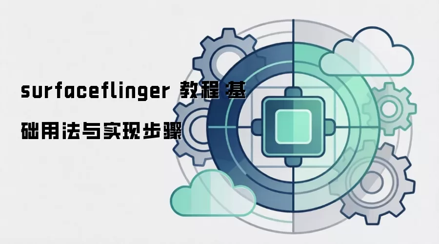 surfaceflinger 教程:基础用法与实现步骤