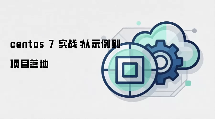 centos 7 实战:从示例到项目落地