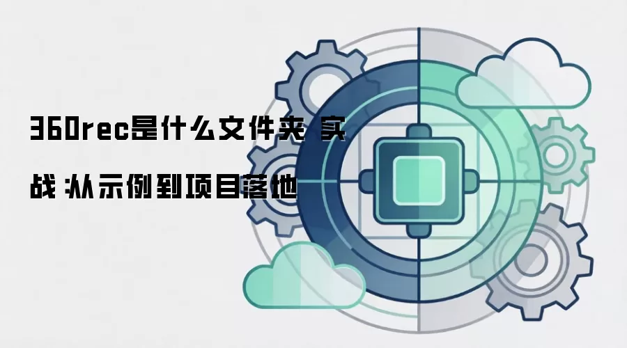 360rec是什么文件夹 实战:从示例到项目落地