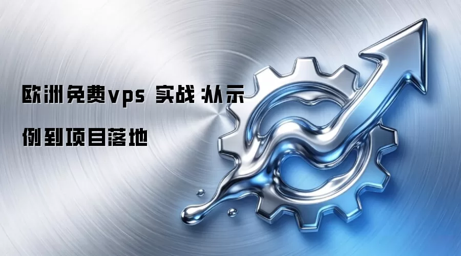 欧洲免费vps 实战:从示例到项目落地