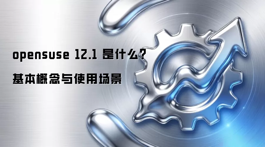 opensuse 12.1 是什么?基本概念与使用场景