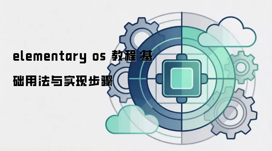 elementary os 教程:基础用法与实现步骤