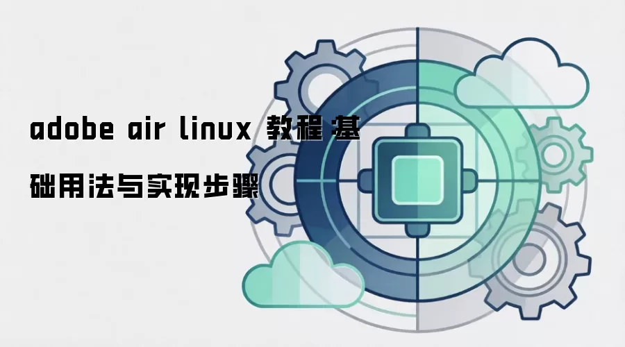 adobe air linux 教程:基础用法与实现步骤