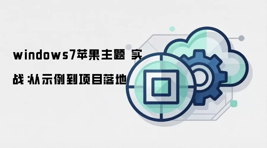 windows7苹果主题 实战:从示例到项目落地