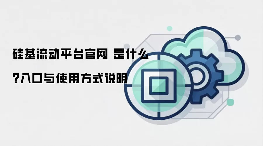 硅基流动平台官网 是什么？入口与使用方式说明