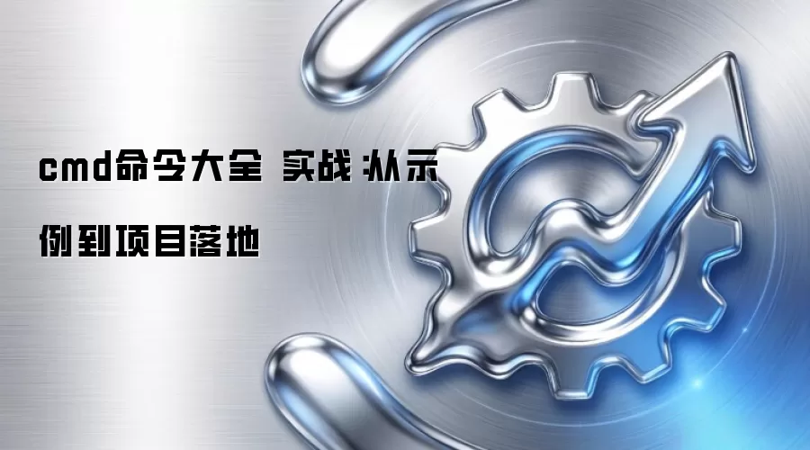 cmd命令大全 实战:从示例到项目落地