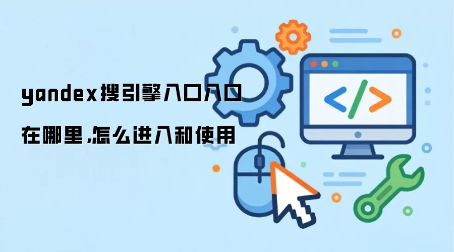 yandex搜引擎入口入口在哪里,怎么进入和使用