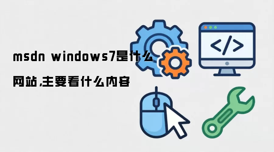 msdn windows7是什么网站，主要看什么内容