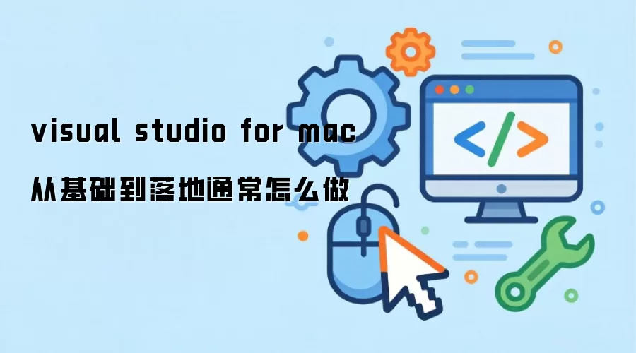 visual studio for mac从基础到落地通常怎么做